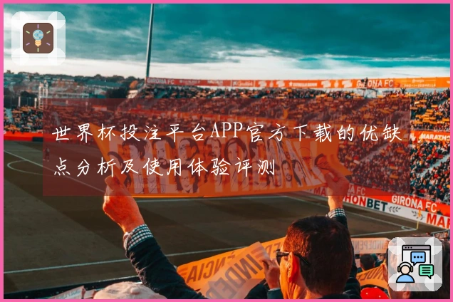 世界杯投注平台APP官方下载的优缺点分析及使用体验评测